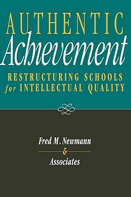 Authentic Achievement: Restructuring Schools for Intellectual Quality by Fred M. Newmann