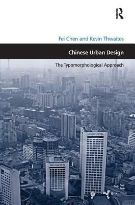 Chinese Urban Design: The Typomorphological Approach. by Fei Chen and Kevin Thwaites by Kevin Thwaites, Fei Chen