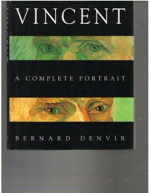 Vincent: A Complete Portrait : All of Vincent Van Gogh's Self-portraits, with Excerpts from His Writings by Bernard Denvir