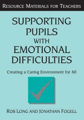 Supporting Pupils with Emotional Difficulties: Creating a Caring Environment for All by Rob Long, Jonathan Fogell