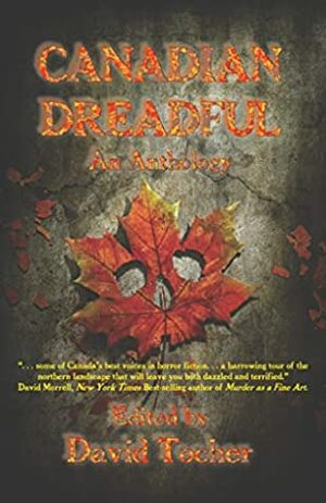 Canadian Dreadful: An Anthology by Repo Kempt, Nancy Kilpatrick, David Tocher, Caitlin Marceau, Tyner Gillies, Pat Flewwelling, Karen Dales, Colleen Anderson, Jen Frankel