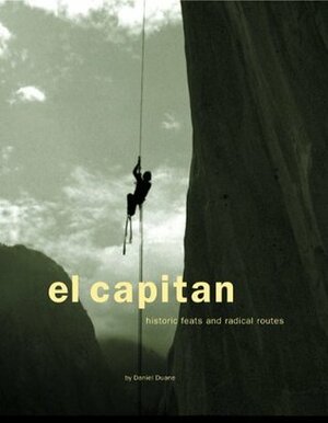 El Capitan: Historic Feats and Radical Routes by Daniel Duane