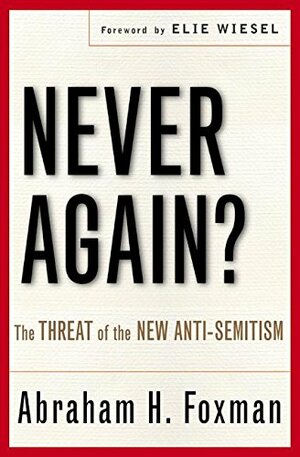 Never Again?: The Threat of the New Anti-Semitism by Abraham H. Foxman