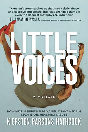 Little Voices: How Kids in Spirit Helped a Reluctant Medium Escape and Heal from Abuse by Kiersten Parsons Hathcock