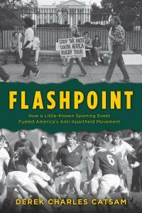Flashpoint: How a Little-Known Sporting Event Fueled America's Anti-Apartheid Movement by Derek Charles Catsam