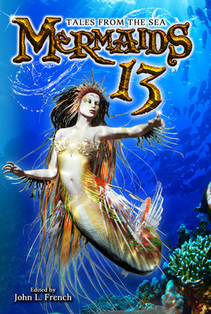 Mermaids 13: Tales from the Sea by Michael A. Black, Darren W. Pearce, Danielle Ackley-McPhail, Neal Levin, Hildy Silverman, Terri Osborne, John L. French, Robert E. Waters, James Chambers, C.J. Henderson, Patrick Thomas, C. Ellett Logan, K.T. Pinto, Roy A. Mauritsen