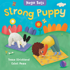 Yoga Tots: Strong Puppy by Tessa Strickland