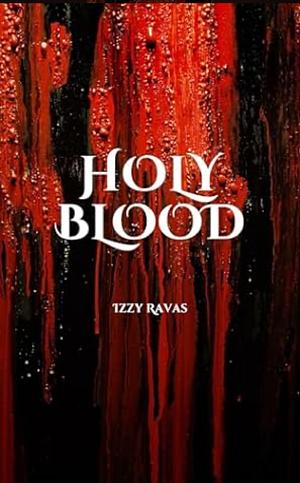 Holy Blood: A Dark Bratva Romance by Izzy Ravas, Izzy Ravas