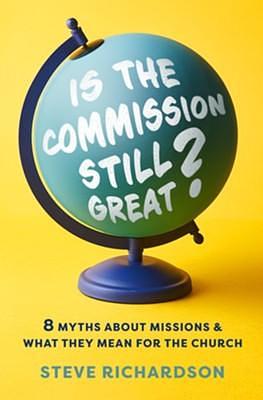 Is the Commission Still Great?: 8 Myths about Missions and What They Mean for the Church by Steve Richardson