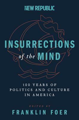 Insurrections of the Mind: 100 Years of Politics and Culture in America by Franklin Foer