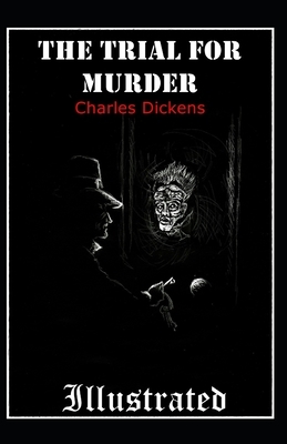 The Trial for Murder Illustrated by Charles Dickens