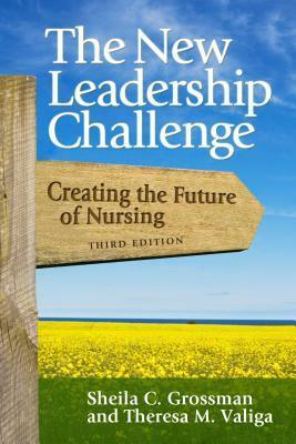 The New Leadership Challenge: Creating the Future of Nursing by Sheila Grossman, Theresa M. Valiga