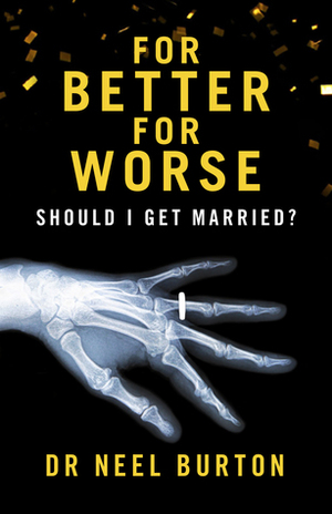 For Better For Worse: Should I Get Married? by Neel Burton