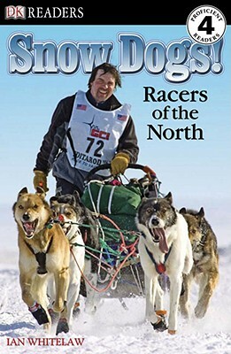 DK Readers L4: Snow Dogs!: Racers of the North by Ian Whitelaw