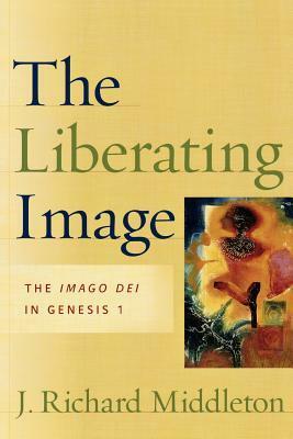 The Liberating Image: The Imago Dei in Genesis 1 by J. Richard Middleton