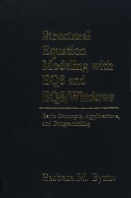 Structural Equation Modeling with Eqs and Eqs/Windows: Basic Concepts, Applications, and Programming by Barbara Byrne
