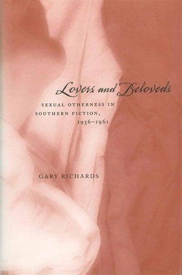 Lovers and Beloveds: Sexual Otherness in Southern Fiction, 1936--1961 by Gary Richards