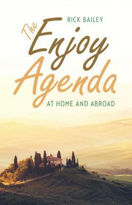 The Enjoy Agenda: At Home and Abroad by Rick Bailey