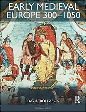Early Medieval Europe 300 - 1050: The Birth of Western Society by David W. Rollason