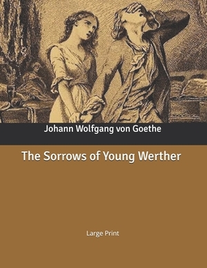 The Sorrows of Young Werther: Large Print by Johann Wolfgang von Goethe