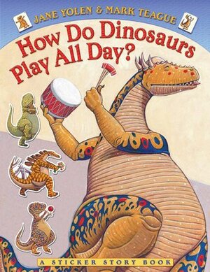How Do Dinosaurs Play All Day? by Jane Yolen, Mark Teague
