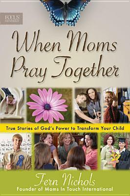 When Moms Pray Together: True Stories of God's Power to Transform Your Child by Cyndie Claypool de Neve, Fern Nichols, Mary Jensen, Cheri Fuller