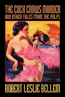 The Cock Crows Murder and Other Tales from the Pulps by Darrell Schweitzer, Robert Leslie Bellem