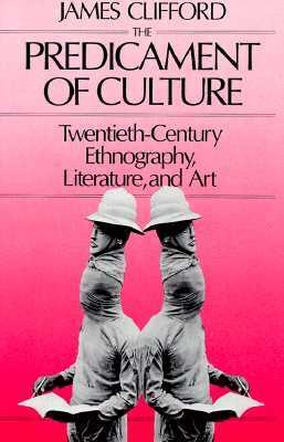 Predicament of Culture: Twentieth-Century Ethnography, Literature, and Art by James Clifford
