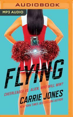 Flying: Cheerleader vs. Alien. Who Will Win? by Carrie Jones