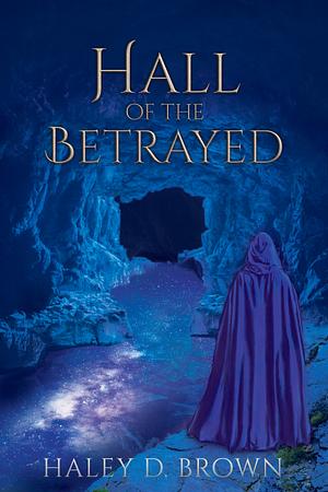 Hall of the Betrayed by Haley D. Brown, Haley D. Brown