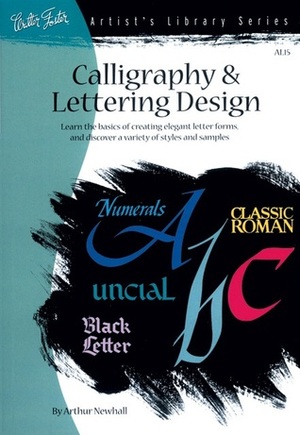 Calligraphy & Letter Design: Learn the basics of creating elegant letter forms and discover of variety of styles and samples by Arthur Newhall