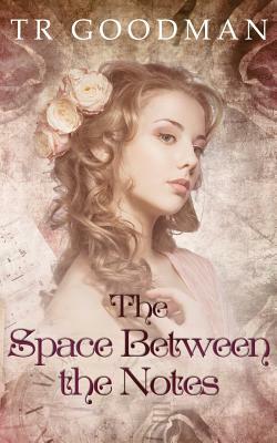 The Space Between the Notes by Tr Goodman