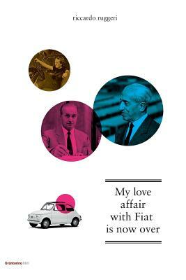 My Love Affair with Fiat Is Now Over by Riccardo Ruggeri, Angelo M. Codevilla