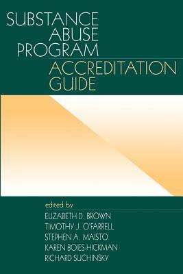 Substance Abuse Program Accreditation Guide by Elizabeth D. Brown, Stephen a. Maisto, Timothy J. O'Farrell
