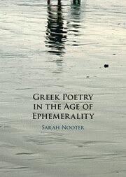 Greek Poetry in the Age of Ephemerality by Sarah Nooter