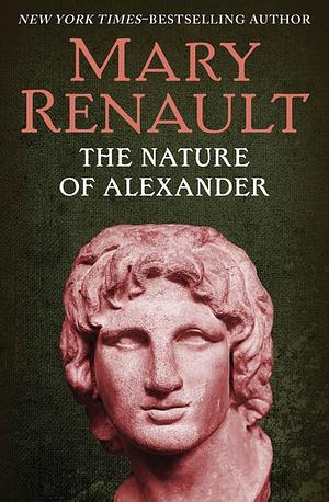 The Nature of Alexander by Mary Renault