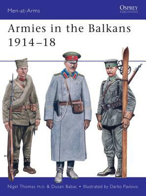 Armies in the Balkans 1914-18 by Dusan Babac, Nigel Thomas