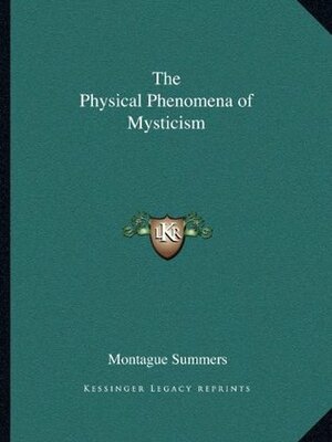 The Physical Phenomena of Mysticism by Montague Summers