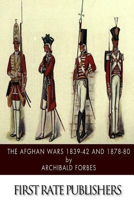 The Afghan Wars 1839-42 and 1878-80 by Archibald Forbes