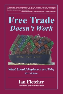Free Trade Doesn't Work, 2011 Edition: What Should Replace It and Why by Ian Fletcher