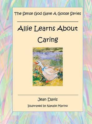 The Sense God Gave a Goose Series: Allie Learns about Caring by Jean Davis