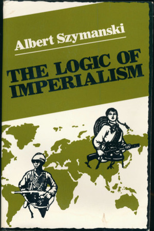 The Logic of Imperialism by Albert Szymanski