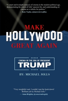 Make Hollywood Great Again: Cinema in the Era of President Trump by Michael Jolls