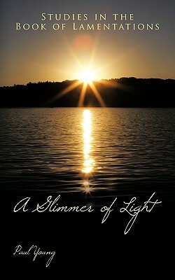 A Glimmer of Light: Studies in the Book of Lamentations by Paul Young