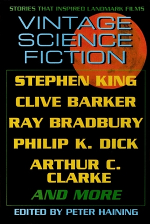 Vintage Science Fiction: Stories That Inspired Landmark Films by James Blish, Nigel Kneale, Peter Haining, Ward Moore, Isaac Asimov, Ray Bradbury, Terry Pratchett, Philip K. Dick, Rod Serling, Stephen King, Arthur C. Clarke, Clive Barker, William F. Nolan, Bill Strutton, Evan Hunter, Jerry Sohl, Robert A. Heinlein, George Lowther, Wernher von Braun, John Wyndham