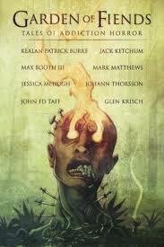 Garden of Fiends: Tales of Addiction Horror by Mark Matthews, Jack Ketchum, Max Booth III, Johann Thorsson, Jessica McHugh, Kealan Patrick Burke, Glen Krisch, John Fd Taff