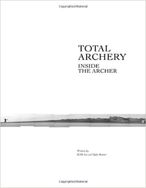 Total Archery: Inside the Archer by Tony Di Zinno, Andy MacDonald, Tyler Benner, Park Kyung-Mo, Spencer Adamson, Park Sung-Hyun, KiSik Lee