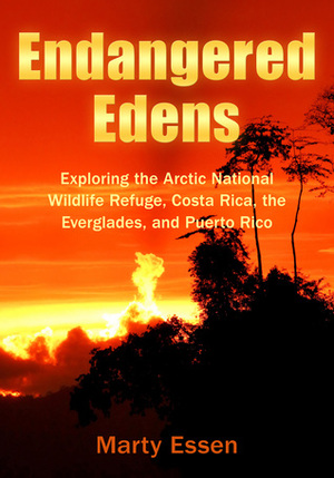 Endangered Edens: Exploring the Arctic National Wildlife Refuge, Costa Rica, the Everglades, and Puerto Rico by Marty Essen