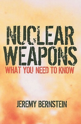 Nuclear Weapons: What You Need to Know by Jeremy Bernstein