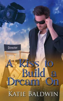 A Kiss to Build a Dream On by Katie Baldwin